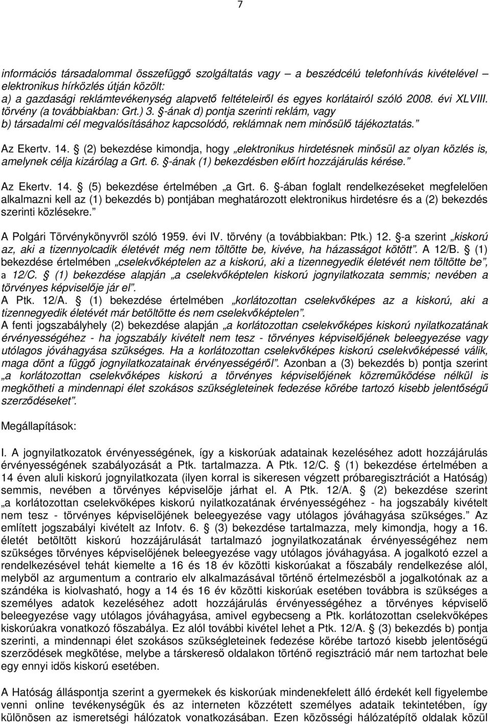 Az Ekertv. 14. (2) bekezdése kimondja, hogy elektronikus hirdetésnek minősül az olyan közlés is, amelynek célja kizárólag a Grt. 6. -ának (1) bekezdésben előírt hozzájárulás kérése. Az Ekertv. 14. (5) bekezdése értelmében a Grt.