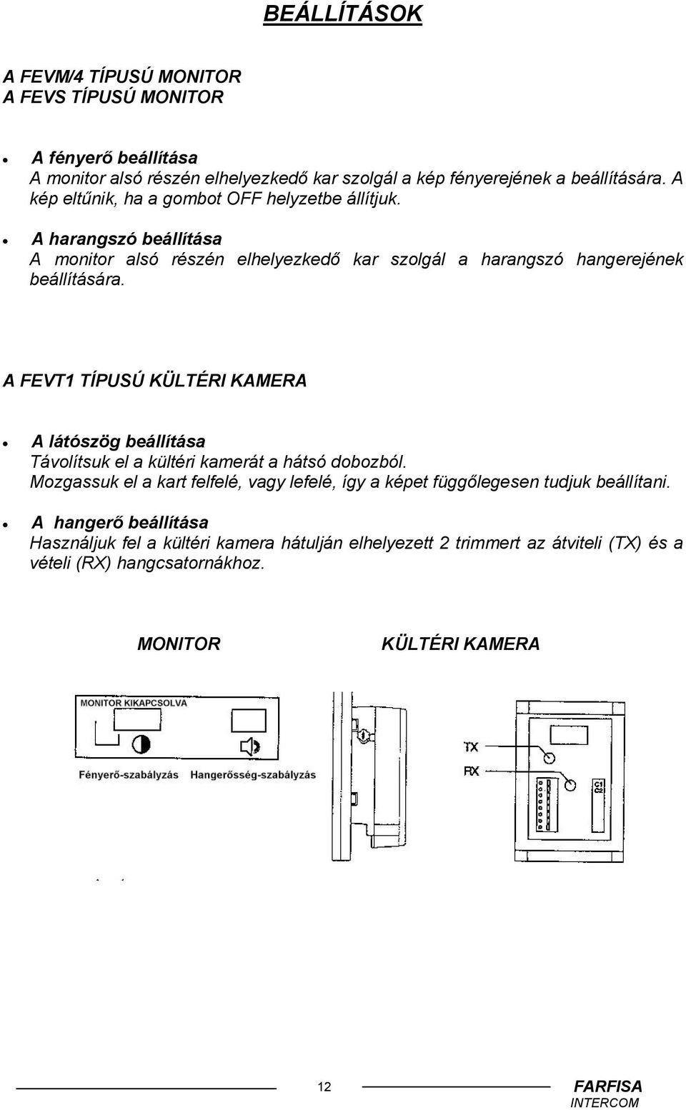 A FEVT1 TÍPUSÚ KÜLTÉRI KAMERA A látószög beállítása Távolítsuk el a kültéri kamerát a hátsó dobozból.