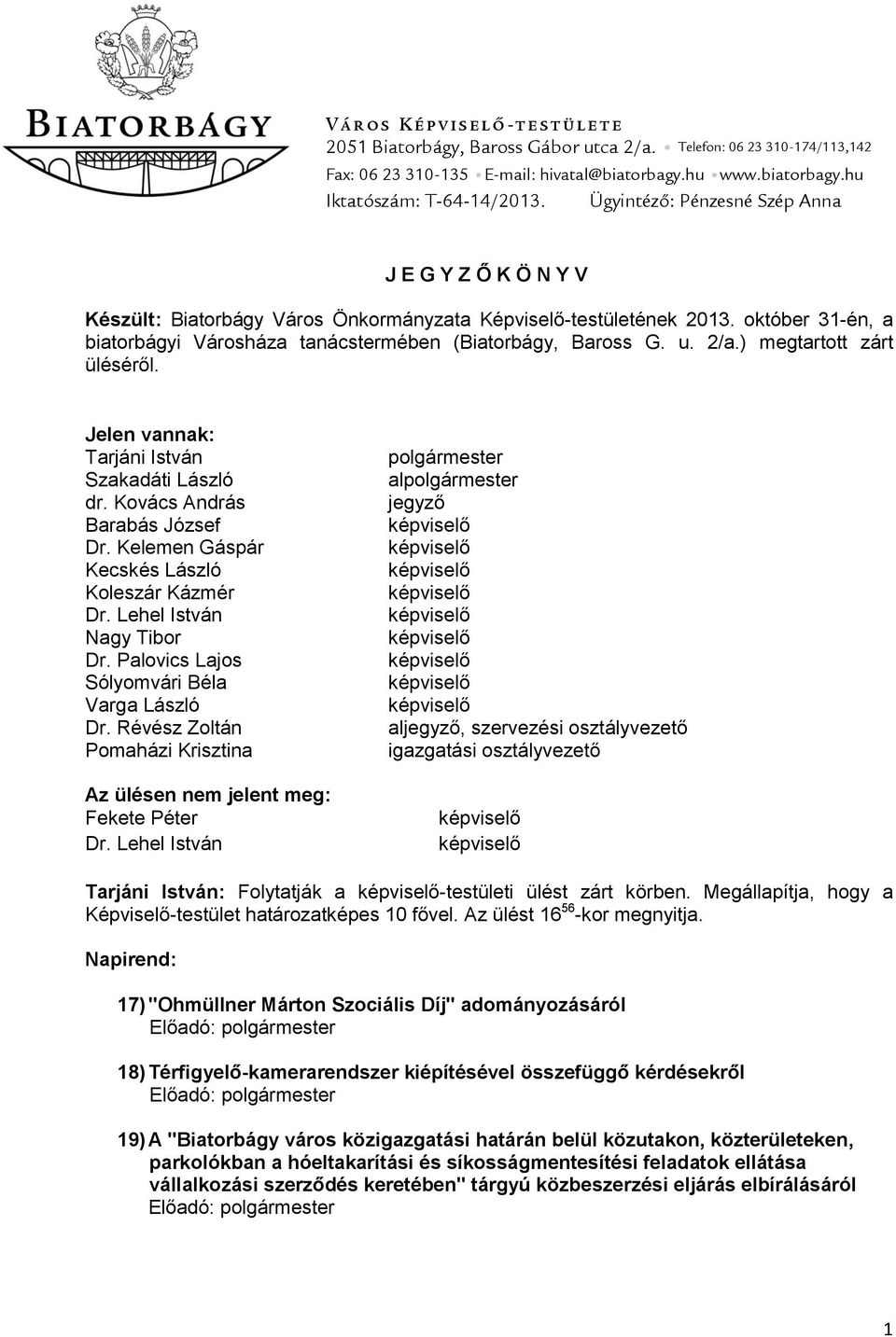 2/a.) megtartott zárt üléséről. Jelen vannak: Tarjáni István Szakadáti László dr. Kovács András Barabás József Dr. Kelemen Gáspár Kecskés László Koleszár Kázmér Dr. Lehel István Nagy Tibor Dr.