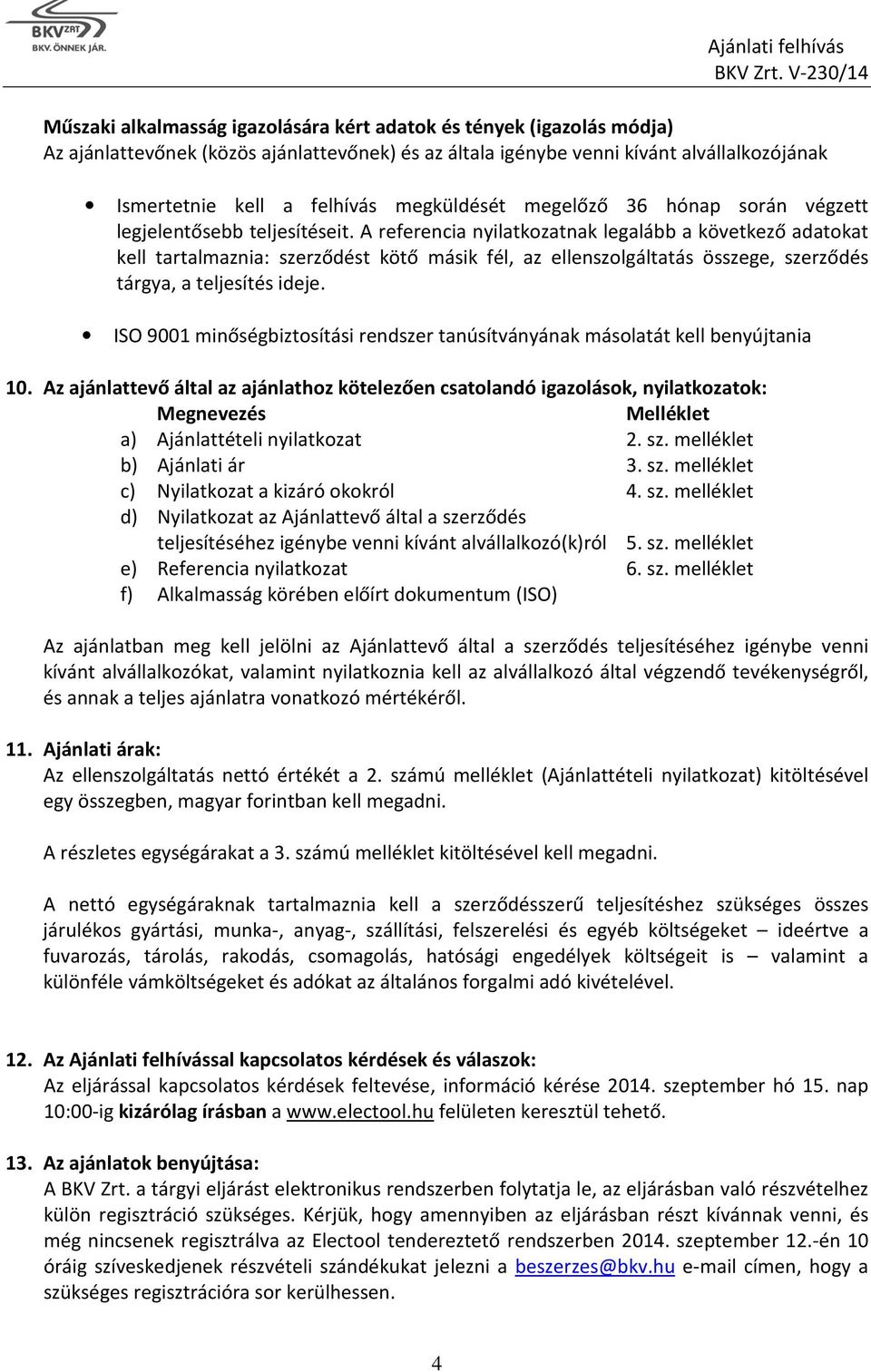 A referencia nyilatkozatnak legalább a következő adatokat kell tartalmaznia: szerződést kötő másik fél, az ellenszolgáltatás összege, szerződés tárgya, a teljesítés ideje.