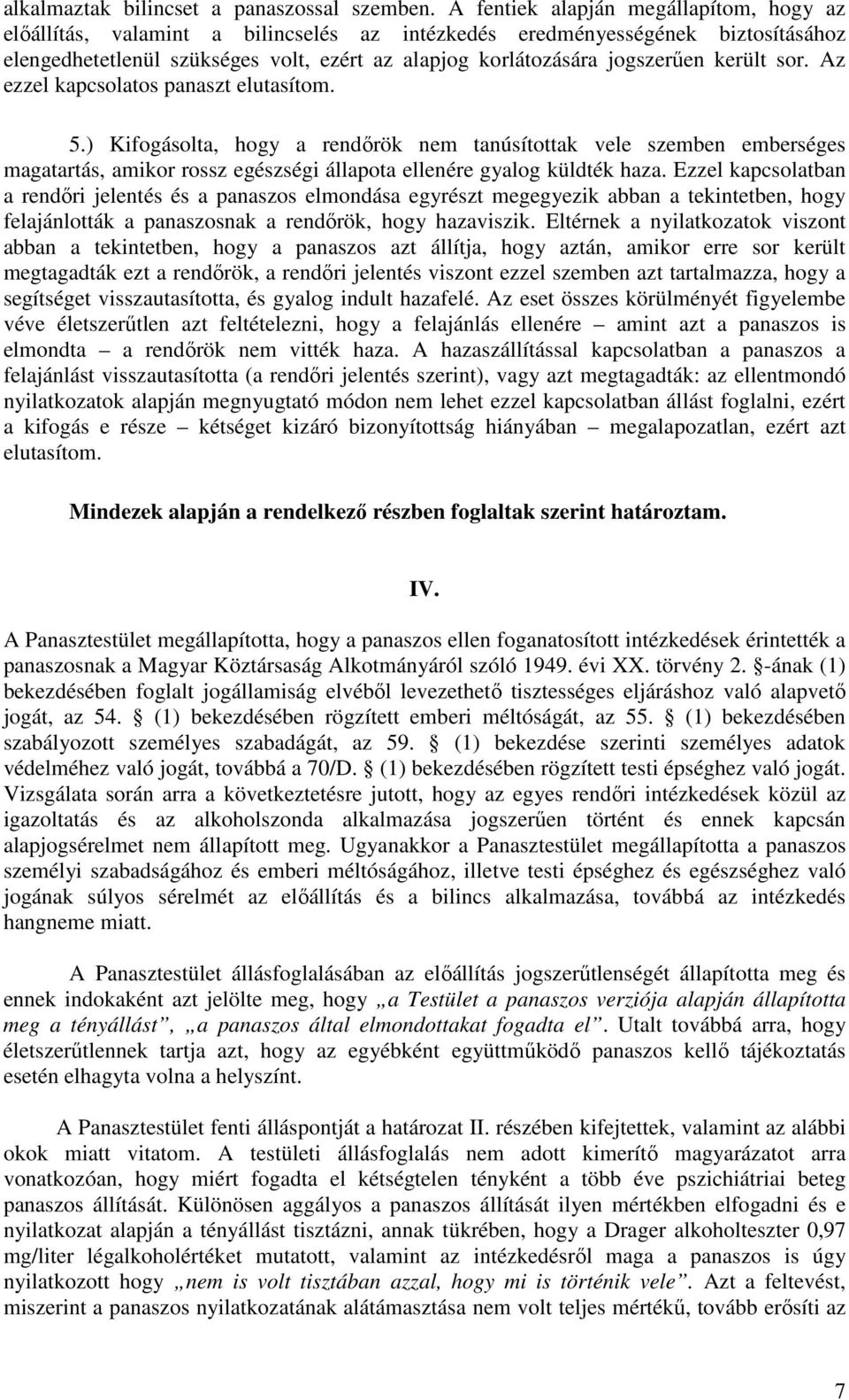 került sor. Az ezzel kapcsolatos panaszt elutasítom. 5.) Kifogásolta, hogy a rendőrök nem tanúsítottak vele szemben emberséges magatartás, amikor rossz egészségi állapota ellenére gyalog küldték haza.
