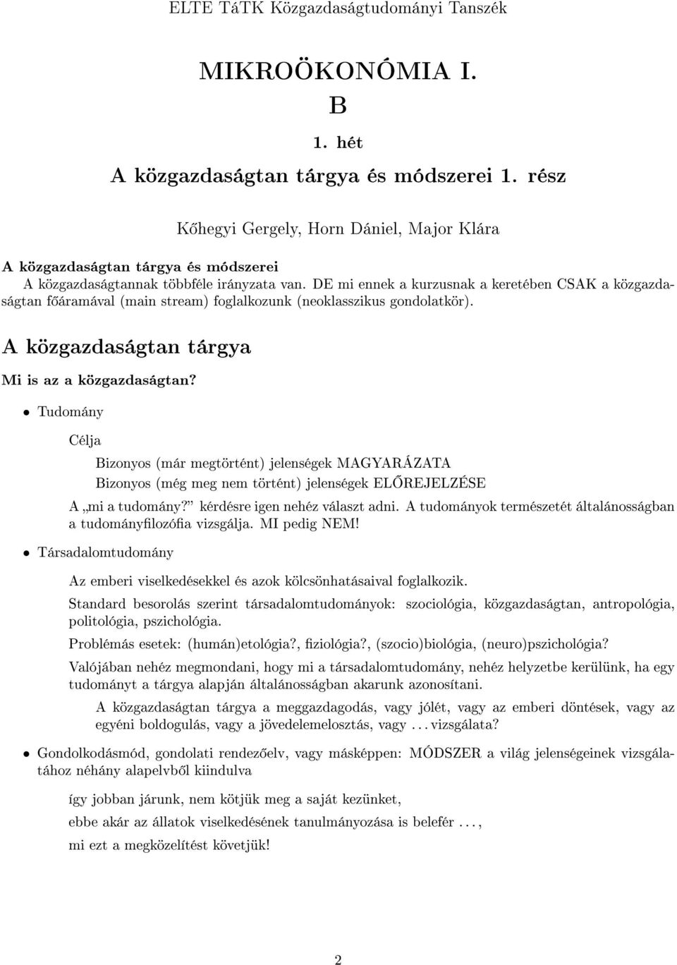 DE mi ennek a kurzusnak a keretében CSAK a közgazdaságtan f áramával (main stream) foglalkozunk (neoklasszikus gondolatkör). A közgazdaságtan tárgya Mi is az a közgazdaságtan?