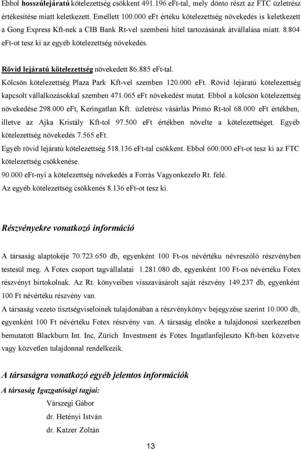 Rövid lejáratú kötelezettség növekedett 86.885 -tal. Kölcsön kötelezettség Plaza Park Kft-vel szemben 120.000. Rövid lejáratú kötelezettség kapcsolt vállalkozásokkal szemben 471.065 növekedést mutat.