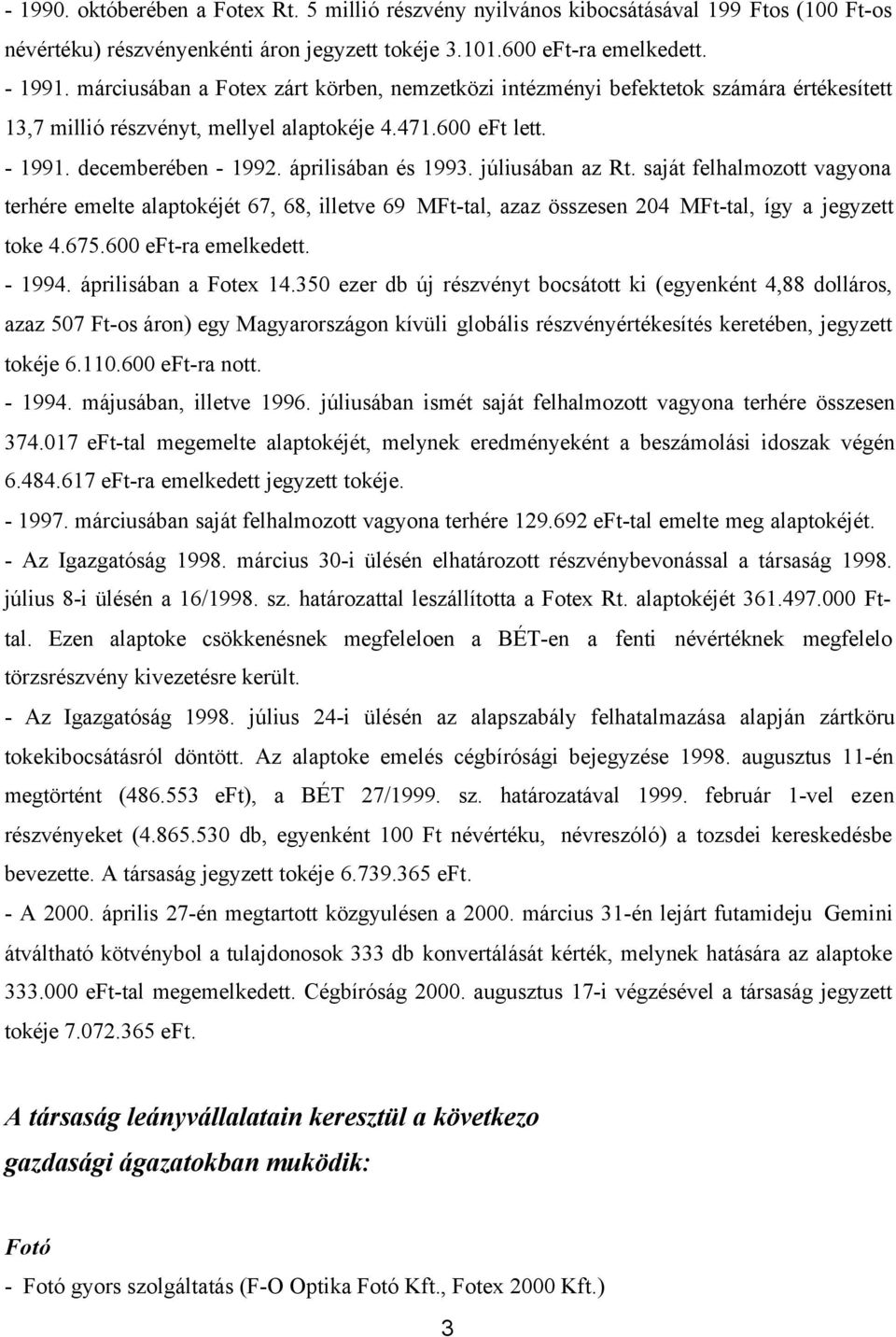 júliusában az Rt. saját felhalmozott vagyona terhére emelte alaptokéjét 67, 68, illetve 69 MFt-tal, azaz összesen 204 MFt-tal, így a jegyzett toke 4.675.600 -ra emelkedett. - 1994.