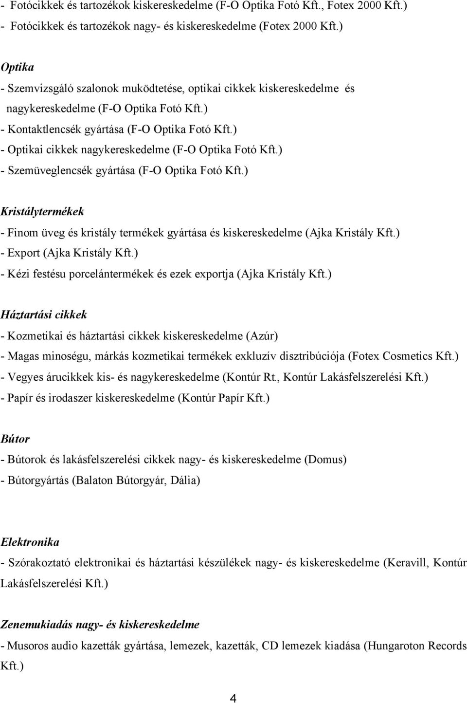) - Optikai cikkek nagykereskedelme (F-O Optika Fotó Kft.) - Szemüveglencsék gyártása (F-O Optika Fotó Kft.