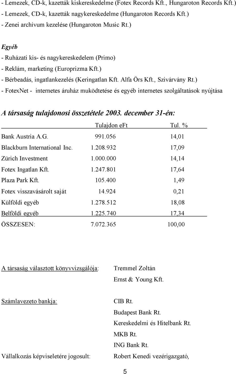 , Szivárvány Rt.) - FotexNet - internetes áruház muködtetése és egyéb internetes szolgáltatások nyújtása A társaság tulajdonosi összetétele 2003. december 31-én: Tulajdon Tul. % Bank Austria A.G. 991.