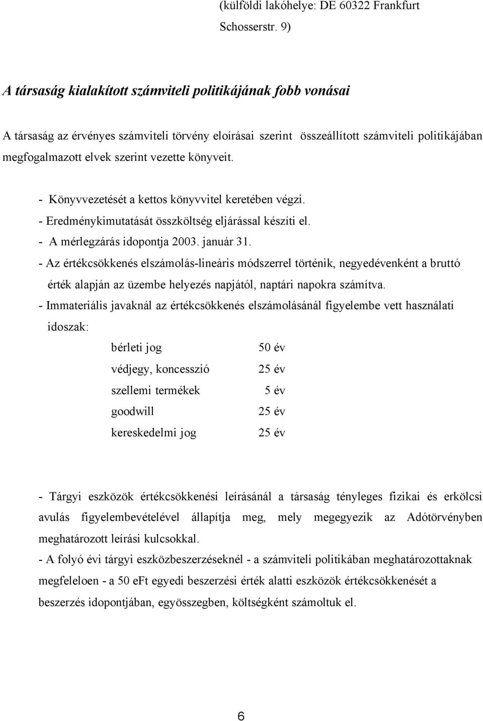könyveit. - Könyvvezetését a kettos könyvvitel keretében végzi. - Eredménykimutatását összköltség eljárással készíti el. - A mérlegzárás idopontja 2003. január 31.