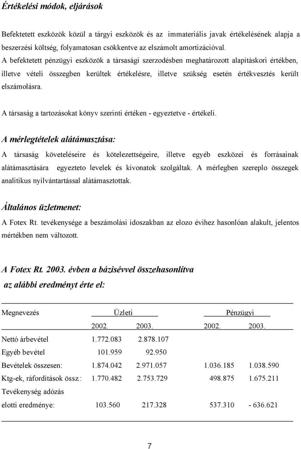A társaság a tartozásokat könyv szerinti értéken - egyeztetve - értékeli.