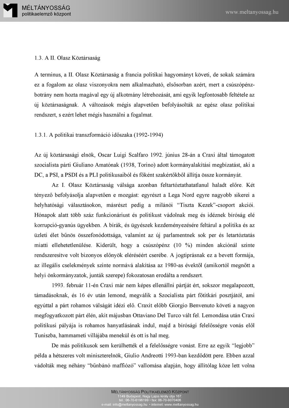 alkotmány létrehozását, ami egyik legfontosabb feltétele az új köztársaságnak. A változások mégis alapvetően befolyásolták az egész olasz politikai rendszert, s ezért lehet mégis használni a fogalmat.