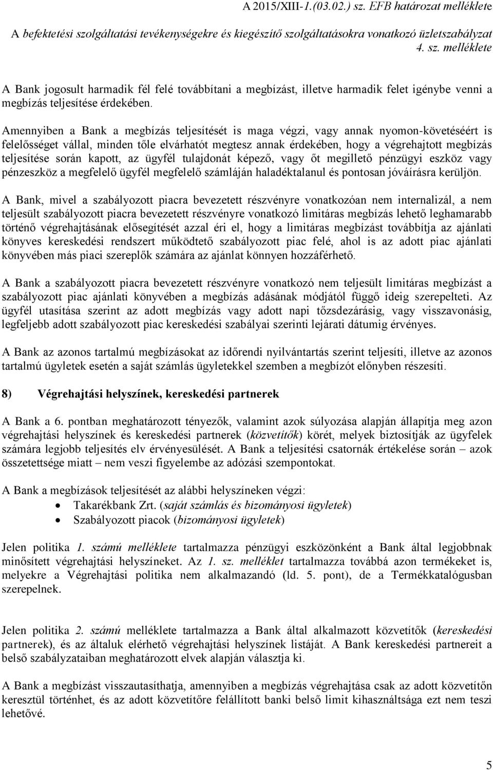 során kapott, az ügyfél tulajdonát képező, vagy őt megillető pénzügyi eszköz vagy pénzeszköz a megfelelő ügyfél megfelelő számláján haladéktalanul és pontosan jóváírásra kerüljön.