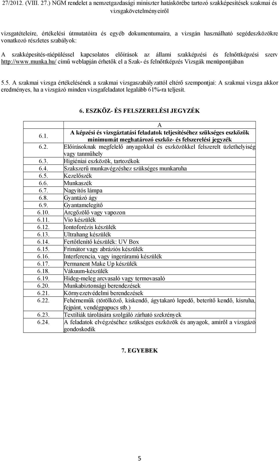 5. A szakmai vizsga értékelésének a szakmai vizsgaszabályzattól eltérő szempontjai: A szakmai vizsga akkor eredményes, ha a vizsgázó minden vizsgafeladatot legalább 61