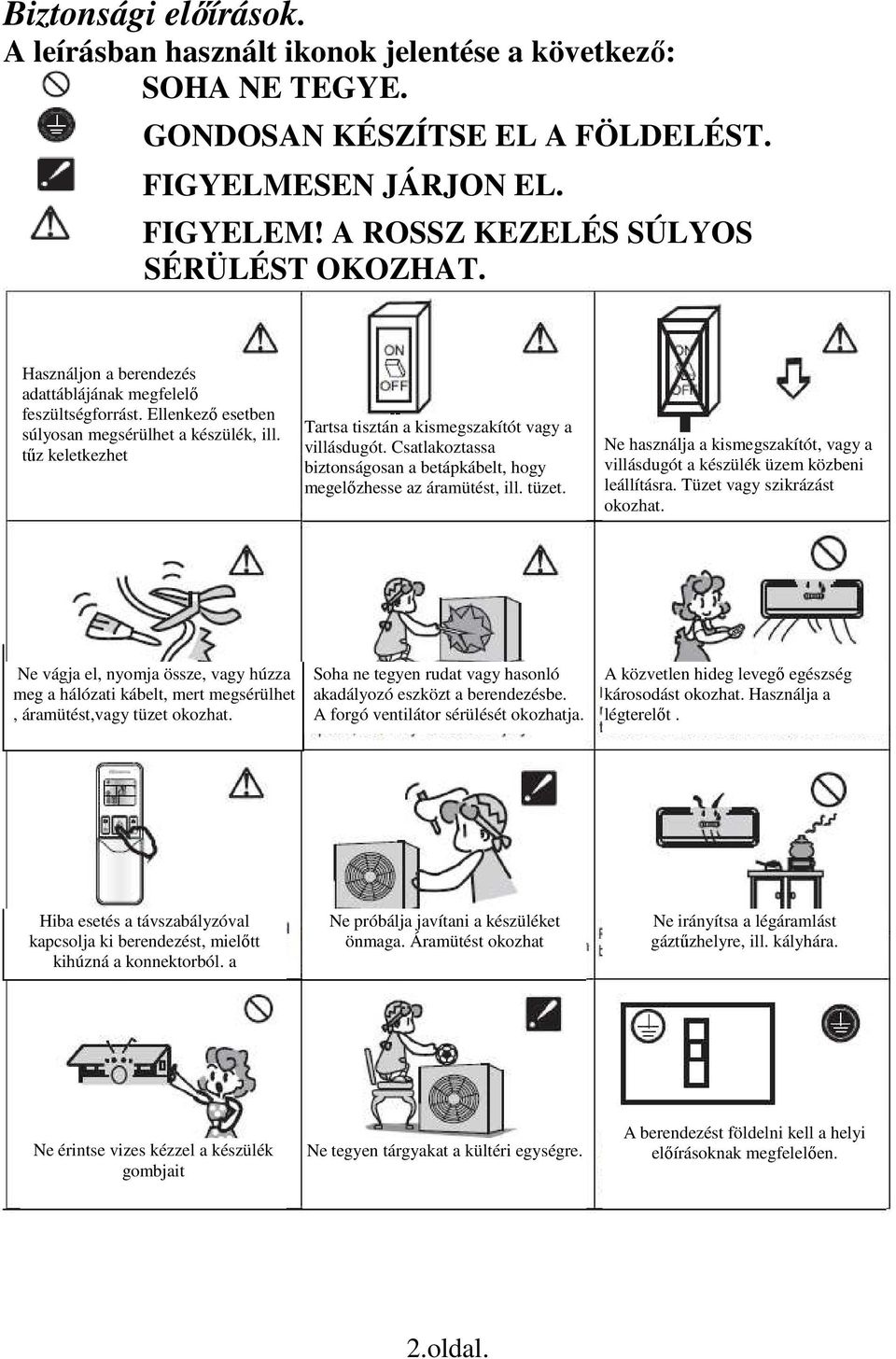 Csatlakoztassa biztonságosan a betápkábelt, hogy megelızhesse az áramütést, ill. tüzet. Ne használja a kismegszakítót, vagy a villásdugót a készülék üzem közbeni leállításra.