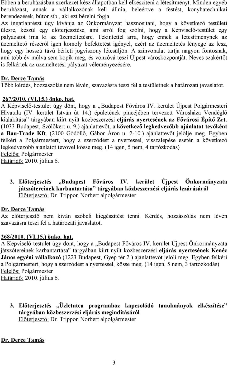 Az ingatlanrészt úgy kívánja az Önkormányzat hasznosítani, hogy a következő testületi ülésre, készül egy előterjesztése, ami arról fog szólni, hogy a Képviselő-testület egy pályázatot írna ki az