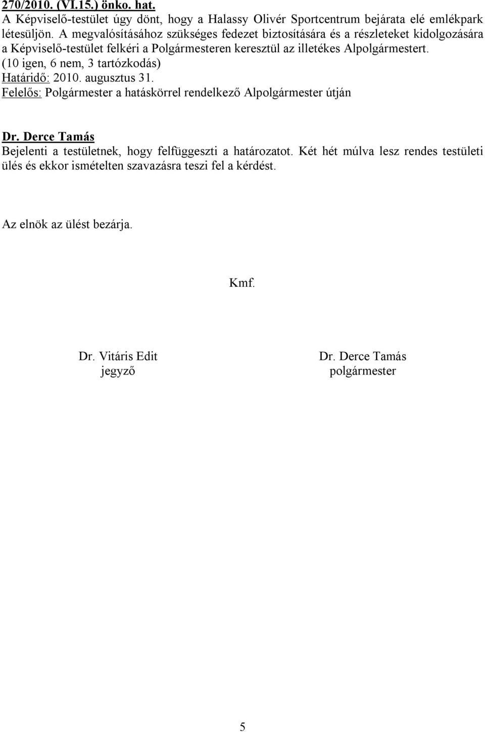 Alpolgármestert. (10 igen, 6 nem, 3 tartózkodás) Határidő: 2010. augusztus 31.