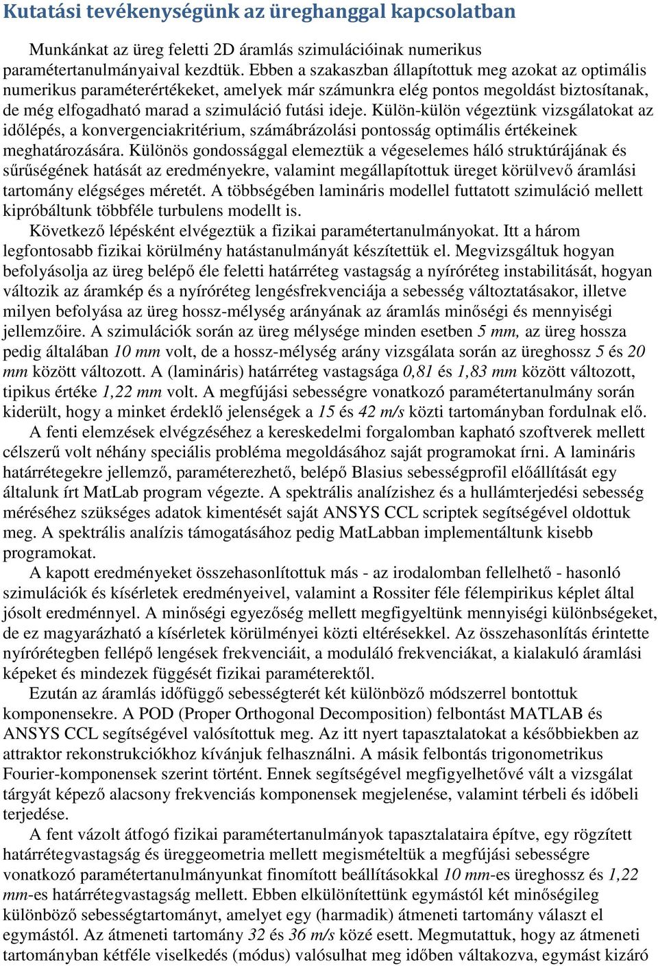 Külön-külön végeztünk vizsgálatokat az időlépés, a konvergenciakritérium, számábrázolási pontosság optimális értékeinek meghatározására.