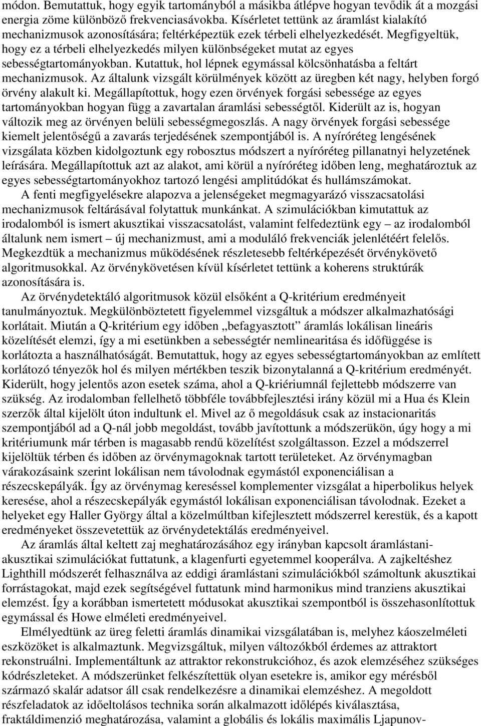 Megfigyeltük, hogy ez a térbeli elhelyezkedés milyen különbségeket mutat az egyes sebességtartományokban. Kutattuk, hol lépnek egymással kölcsönhatásba a feltárt mechanizmusok.