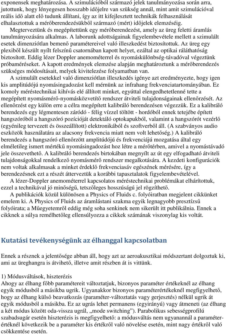 kifejlesztett technikák felhasználását elhalasztottuk a mérőberendezésükből származó (mért) időjelek elemzéséig.