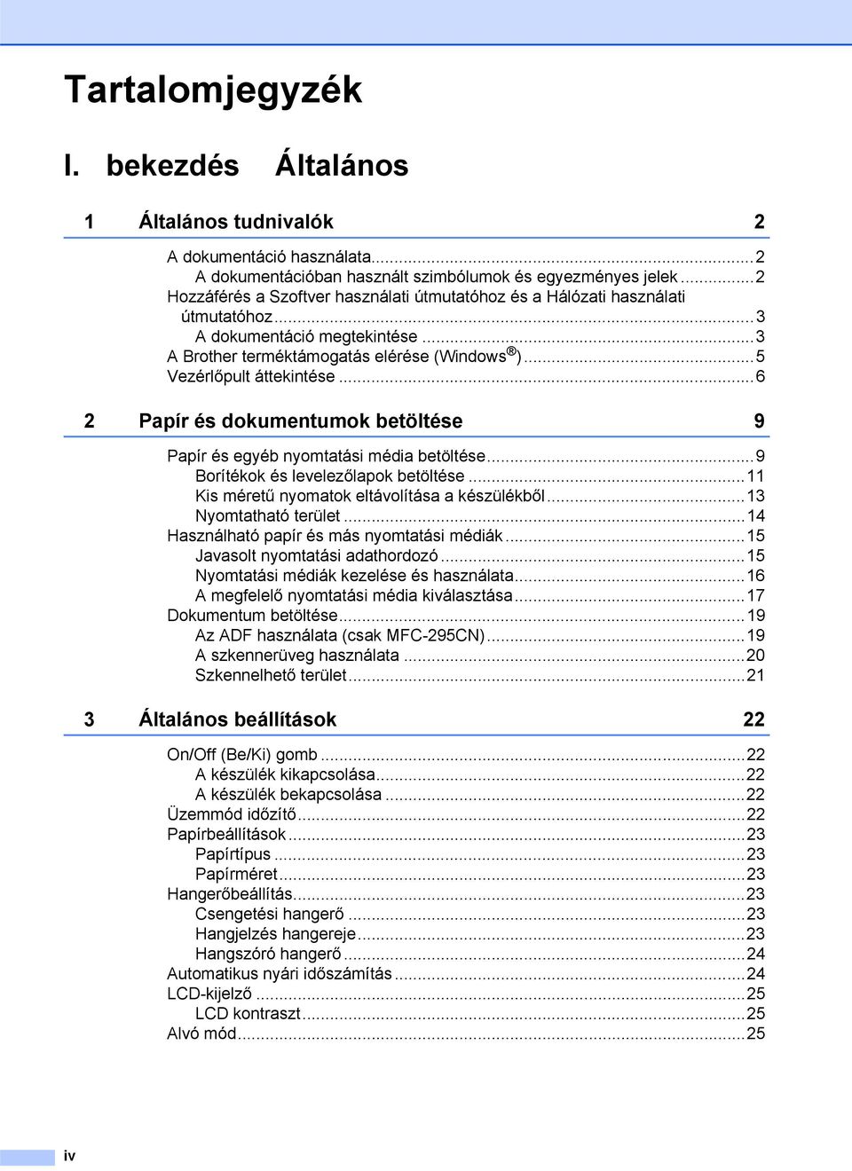 ..6 2 Papír és dokumentumok betöltése 9 Papír és egyéb nyomtatási média betöltése...9 Borítékok és levelezőlapok betöltése...11 Kis méretű nyomatok eltávolítása a készülékből...13 Nyomtatható terület.