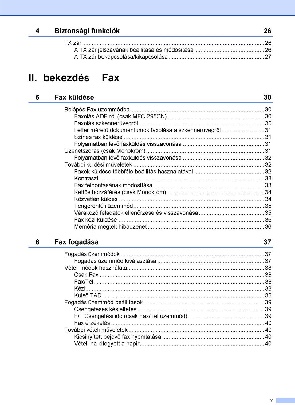 ..31 Üzenetszórás (csak Monokróm)...31 Folyamatban lévő faxküldés visszavonása...32 További küldési műveletek...32 Faxok küldése többféle beállítás használatával...32 Kontraszt.