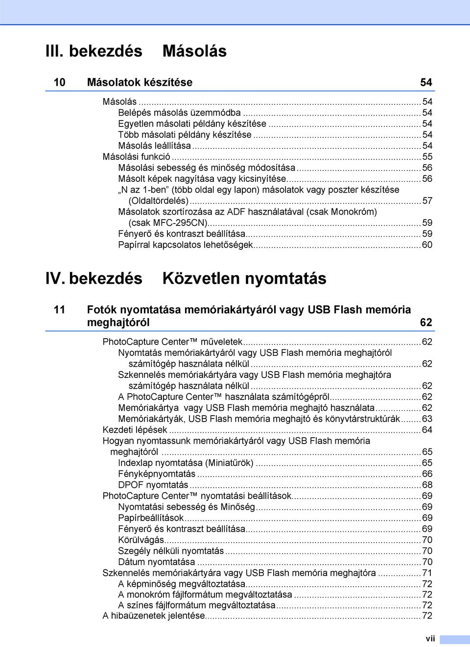 ..57 Másolatok szortírozása az ADF használatával (csak Monokróm) (csak MFC-295CN)...59 Fényerő és kontraszt beállítása...59 Papírral kapcsolatos lehetőségek...60 IV.