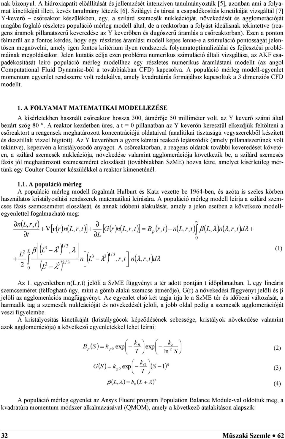 modell által, de a reaktorba a folyást ideálisak tekitettve (reages áramok pillaatszerű keveredése az Y keverőbe és dugószerű áramlás a csőreaktorba).