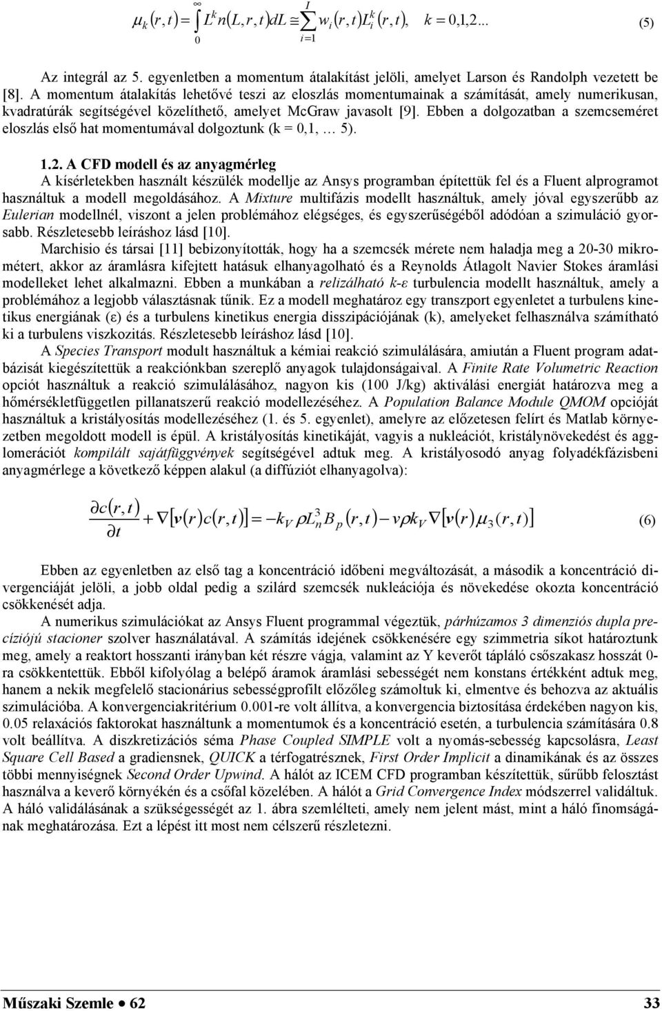 Ebbe a dolgozatba a szemcseméret eloszlás első hat mometumával dolgoztuk (k =,1, 5). 1.
