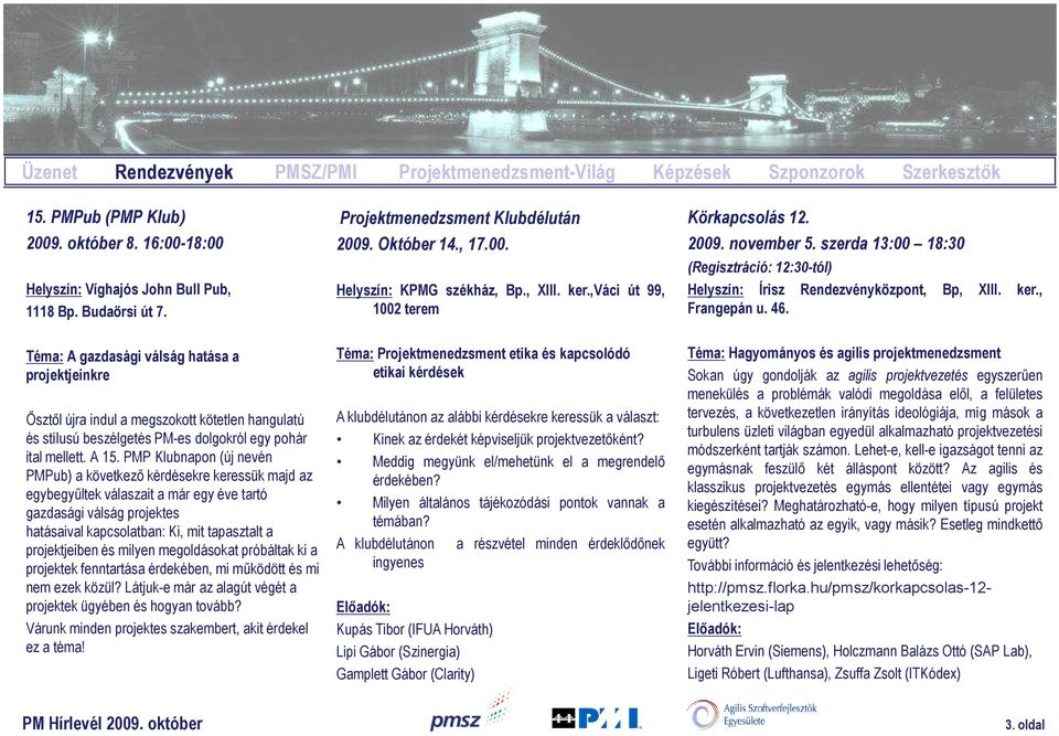 PMP Klubnapon (új nevén PMPub) a következő kérdésekre keressük majd az egybegyűltek válaszait a már egy éve tartó gazdasági válság projektes hatásaival kapcsolatban: Ki, mit tapasztalt a