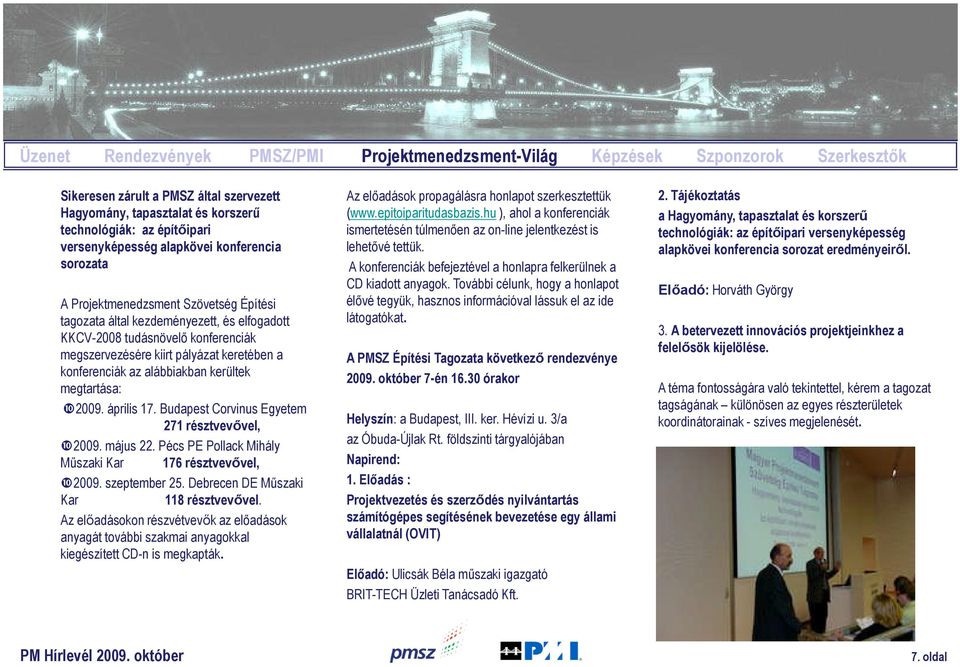 keretében a konferenciák az alábbiakban kerültek megtartása: 2009. április 17. Budapest Corvinus Egyetem 271 résztvevővel, 2009. május 22. Pécs PE Pollack Mihály Műszaki Kar 176 résztvevővel, 2009.