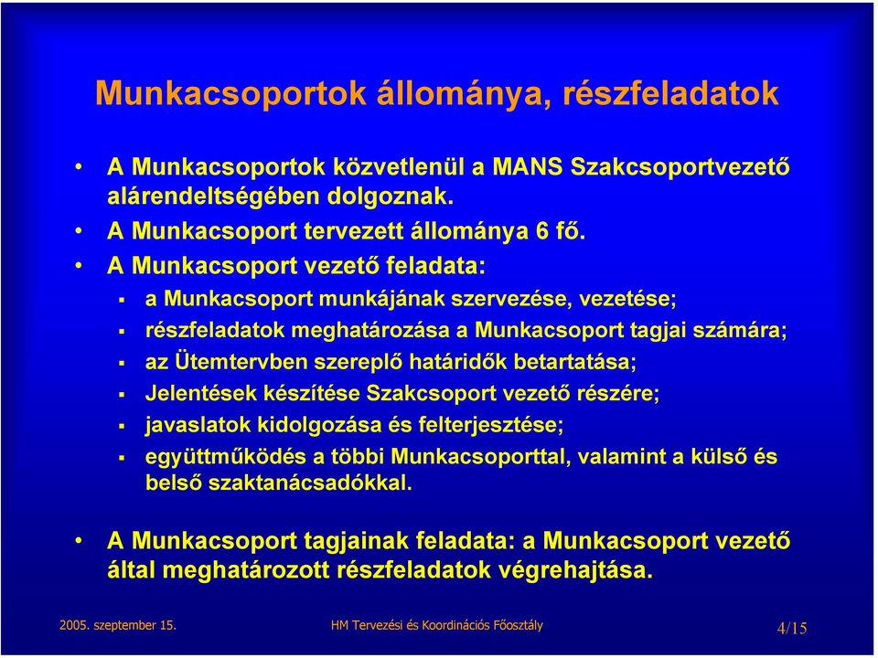 betartatása; Jelentések készítése Szakcsoport vezető részére; javaslatok kidolgozása és felterjesztése; együttműködés a többi Munkacsoporttal, valamint a külső és belső