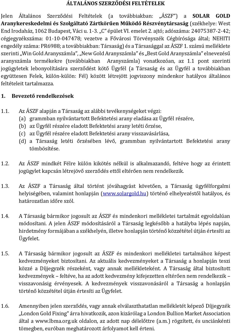 ajtó; adószáma: 24075387-2-42; cégjegyzékszáma: 01-10-047478; vezetve a Fővárosi Törvényszék Cégbírósága által; NEHITI engedély száma: PR6988; a továbbiakban: Társaság) és a Társasággal az ÁSZF 1.