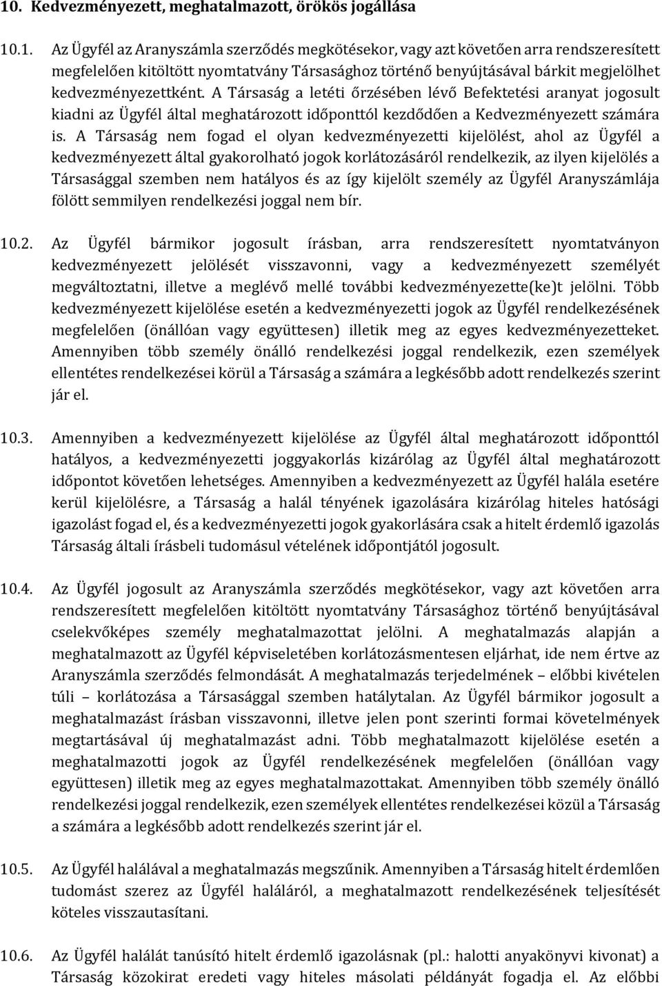 A Társaság nem fogad el olyan kedvezményezetti kijelölést, ahol az Ügyfél a kedvezményezett által gyakorolható jogok korlátozásáról rendelkezik, az ilyen kijelölés a Társasággal szemben nem hatályos