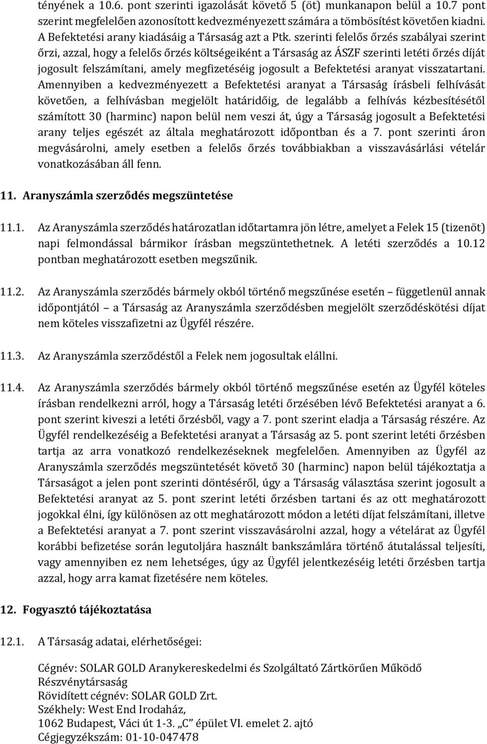 szerinti felelős őrzés szabályai szerint őrzi, azzal, hogy a felelős őrzés költségeiként a Társaság az ÁSZF szerinti letéti őrzés díját jogosult felszámítani, amely megfizetéséig jogosult a