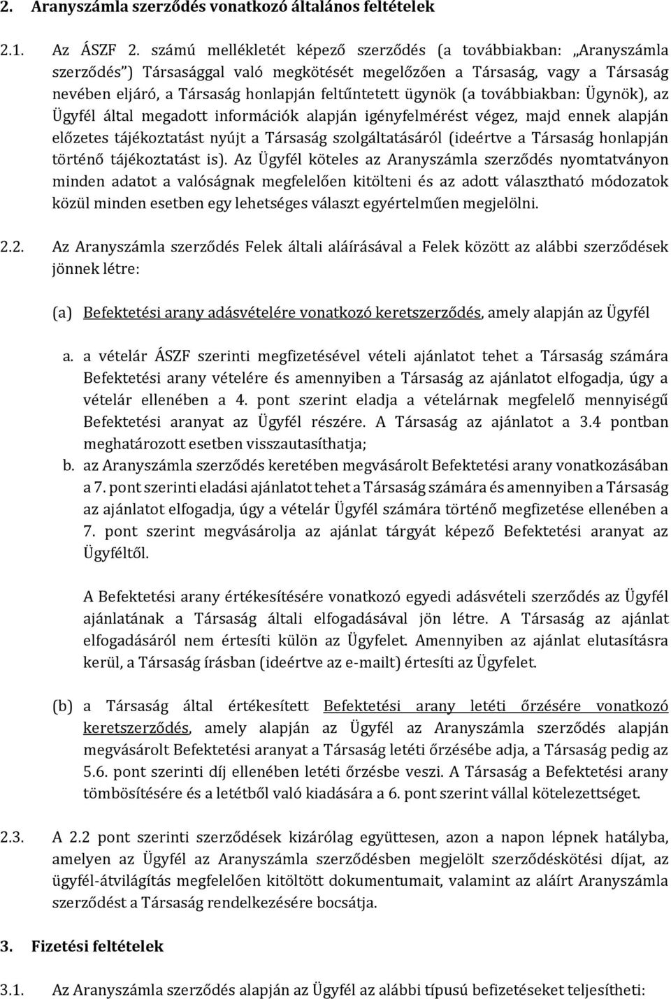 (a továbbiakban: Ügynök), az Ügyfél által megadott információk alapján igényfelmérést végez, majd ennek alapján előzetes tájékoztatást nyújt a Társaság szolgáltatásáról (ideértve a Társaság honlapján
