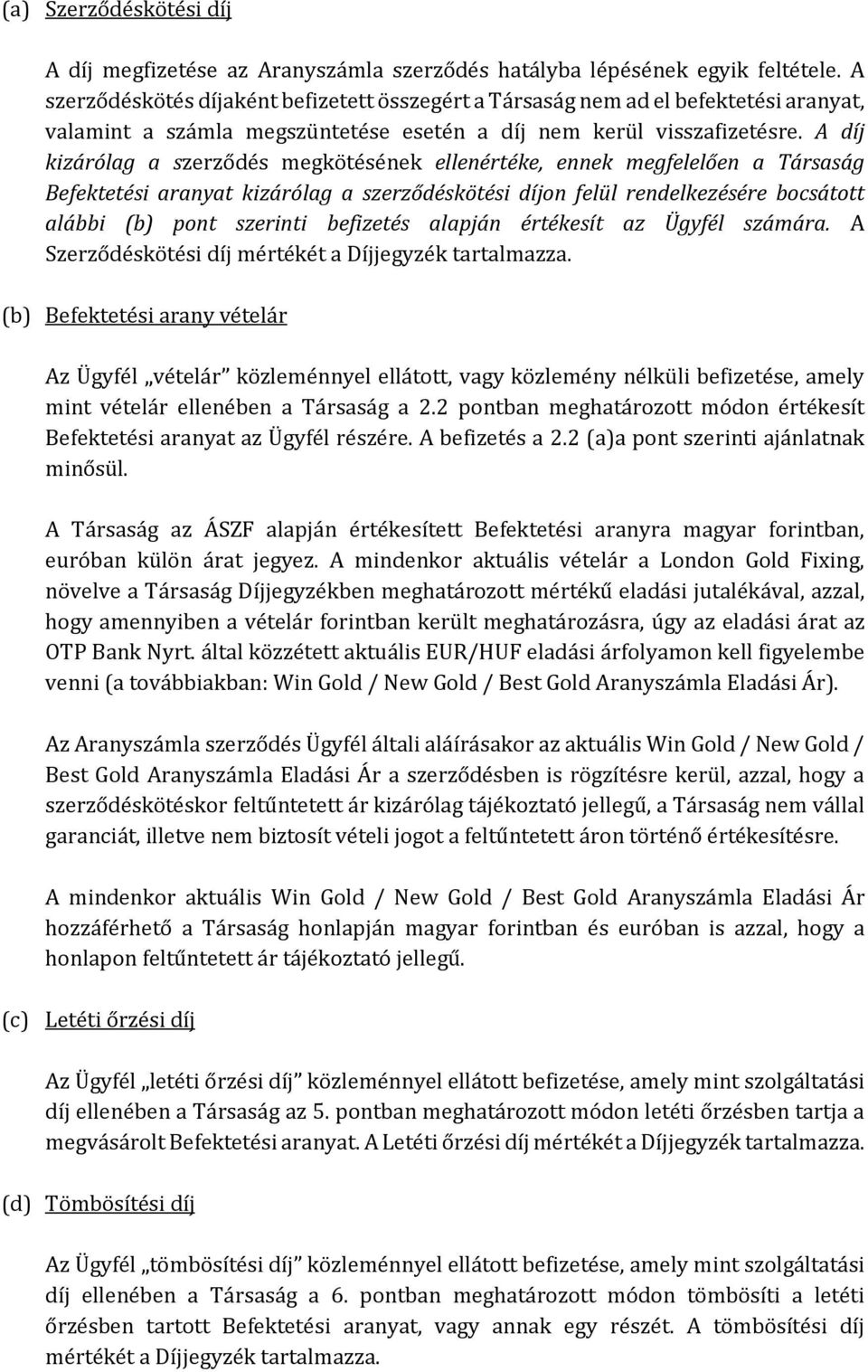 A díj kizárólag a szerződés megkötésének ellenértéke, ennek megfelelően a Társaság Befektetési aranyat kizárólag a szerződéskötési díjon felül rendelkezésére bocsátott alábbi (b) pont szerinti
