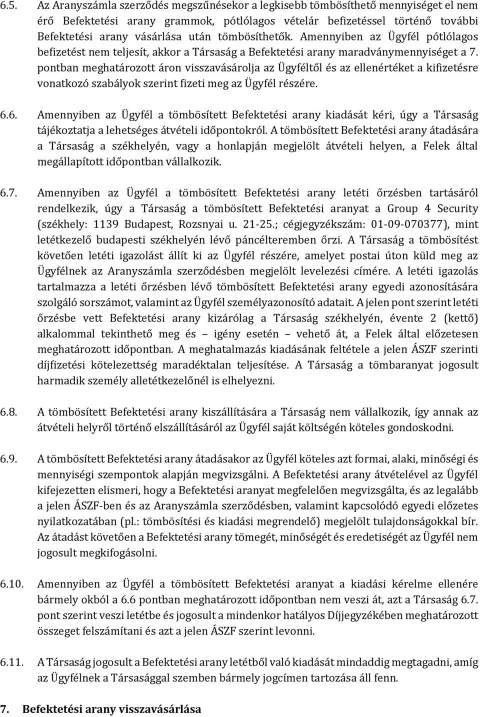 pontban meghatározott áron visszavásárolja az Ügyféltől és az ellenértéket a kifizetésre vonatkozó szabályok szerint fizeti meg az Ügyfél részére. 6.