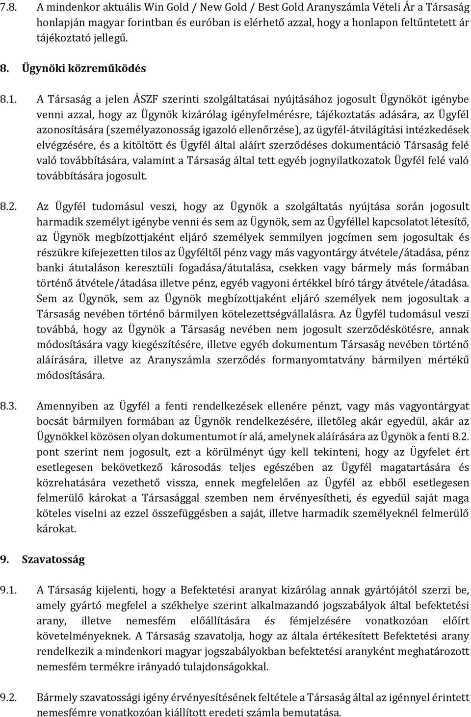 A Társaság a jelen ÁSZF szerinti szolgáltatásai nyújtásához jogosult Ügynököt igénybe venni azzal, hogy az Ügynök kizárólag igényfelmérésre, tájékoztatás adására, az Ügyfél azonosítására