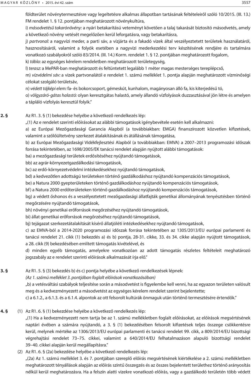 leforgatásra, vagy betakarításra, j) partvonal: a nagyvízi meder, a parti sáv, a vízjárta és a fakadó vizek által veszélyeztetett területek használatáról, hasznosításáról, valamint a folyók esetében