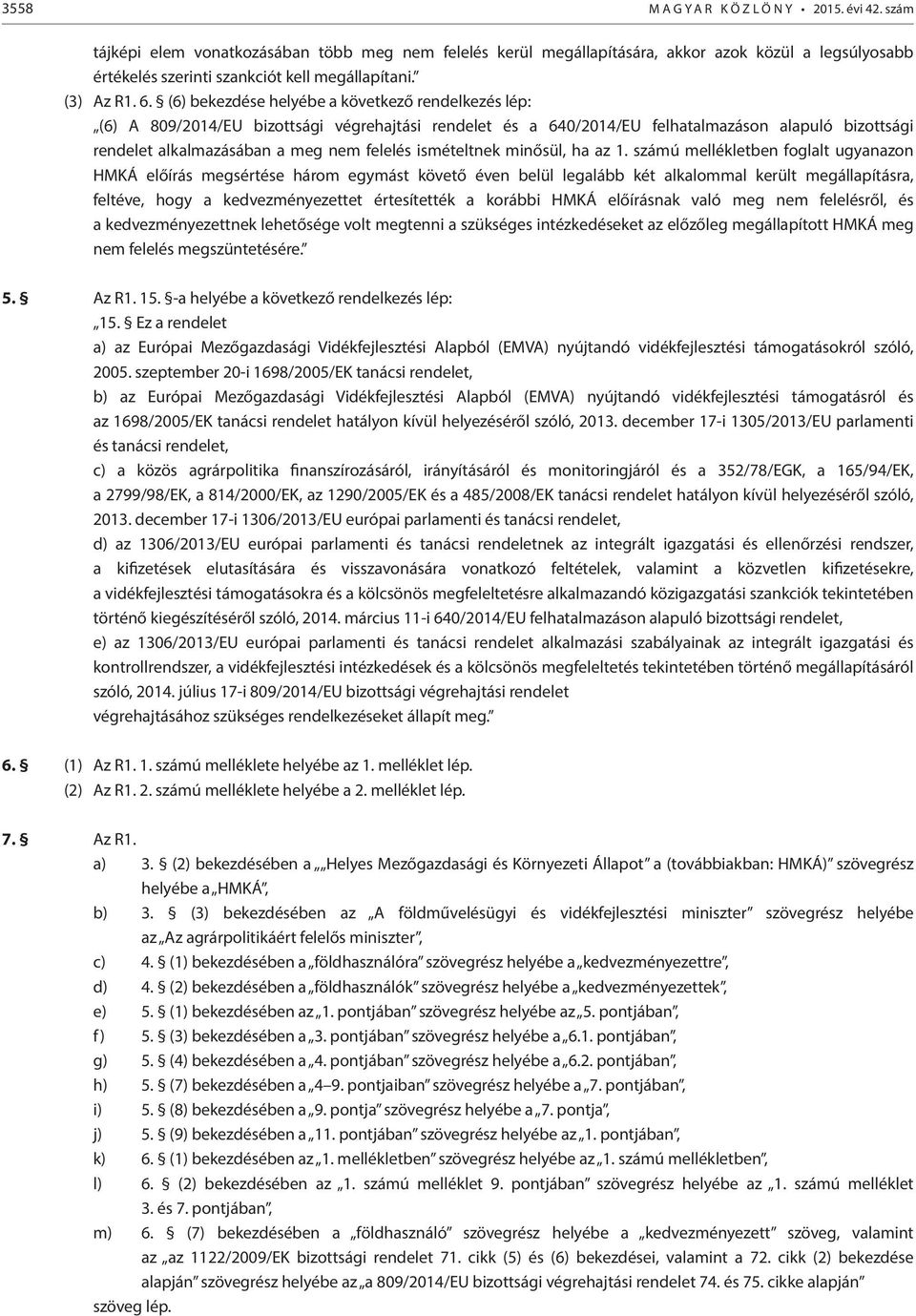 (6) bekezdése helyébe a következő rendelkezés lép: (6) A 809/2014/EU bizottsági végrehajtási rendelet és a 640/2014/EU felhatalmazáson alapuló bizottsági rendelet alkalmazásában a meg nem felelés