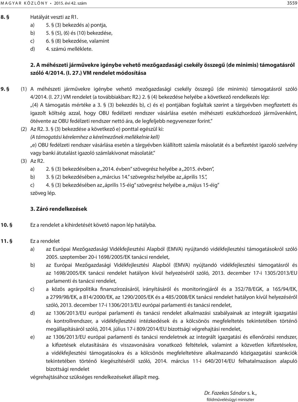 (4) bekezdése helyébe a következő rendelkezés lép: (4) A támogatás mértéke a 3.
