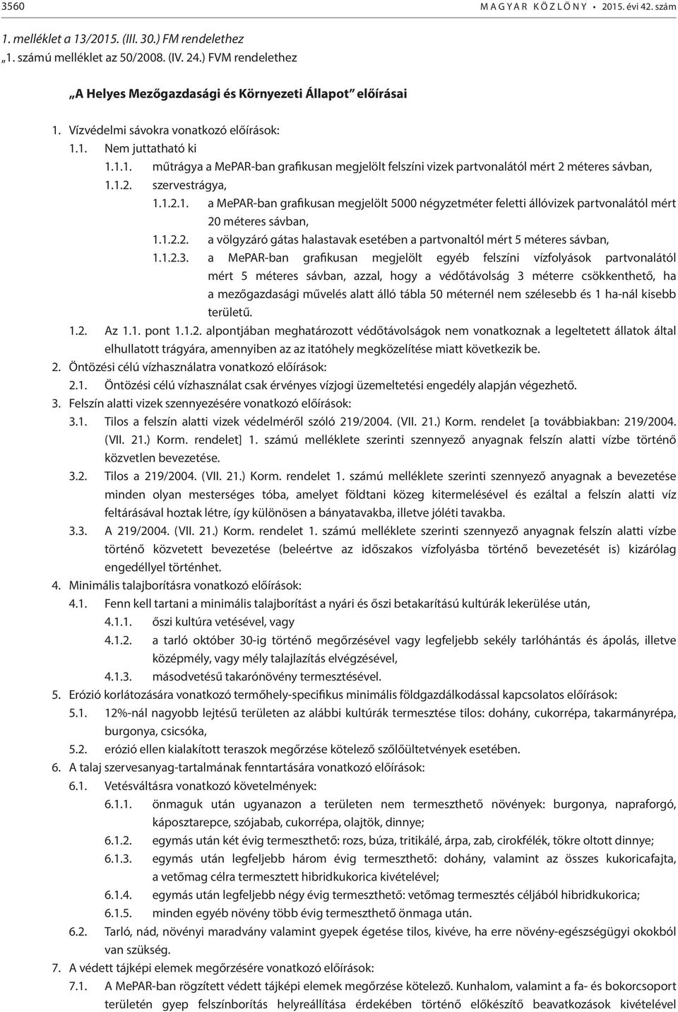1.2. szervestrágya, 1.1.2.1. a MePAR-ban grafikusan megjelölt 5000 négyzetméter feletti állóvizek partvonalától mért 20 méteres sávban, 1.1.2.2. a völgyzáró gátas halastavak esetében a partvonaltól mért 5 méteres sávban, 1.