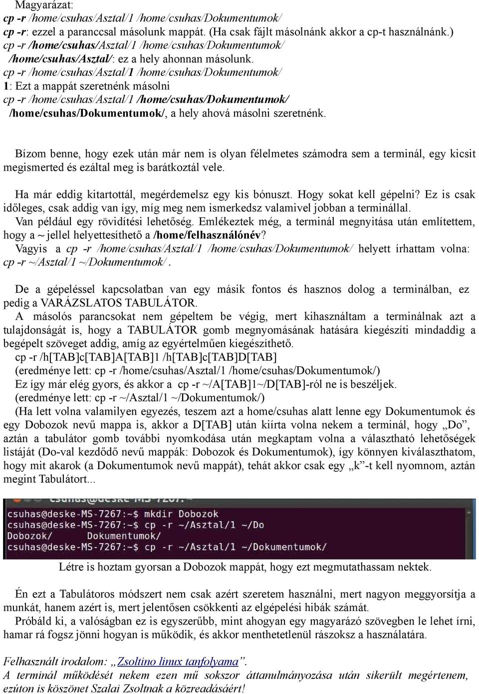 cp -r /home/csuhas/asztal/1 /home/csuhas/dokumentumok/ 1: Ezt a mappát szeretnénk másolni cp -r /home/csuhas/asztal/1 /home/csuhas/dokumentumok/ /home/csuhas/dokumentumok/, a hely ahová másolni