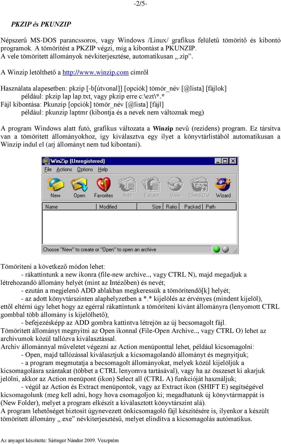 com címről Használata alapesetben: pkzip [-b[útvonal]] [opciók] tömör_név [@lista] [fájlok] például: pkzip lap lap.txt, vagy pkzip erre c:\ezt\*.