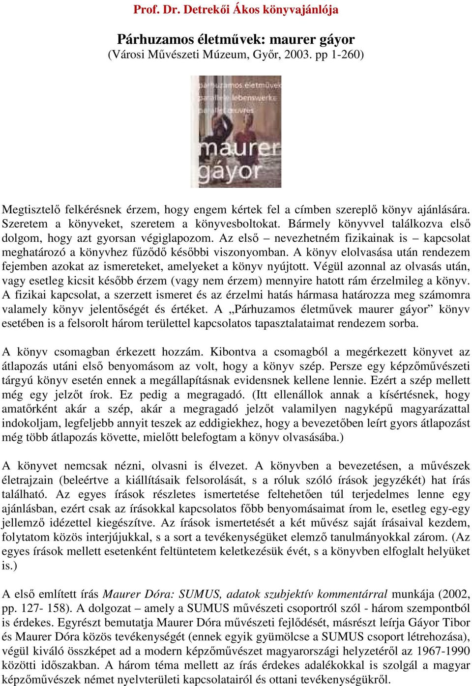 Bármely könyvvel találkozva elsı dolgom, hogy azt gyorsan végiglapozom. Az elsı nevezhetném fizikainak is kapcsolat meghatározó a könyvhez főzıdı késıbbi viszonyomban.