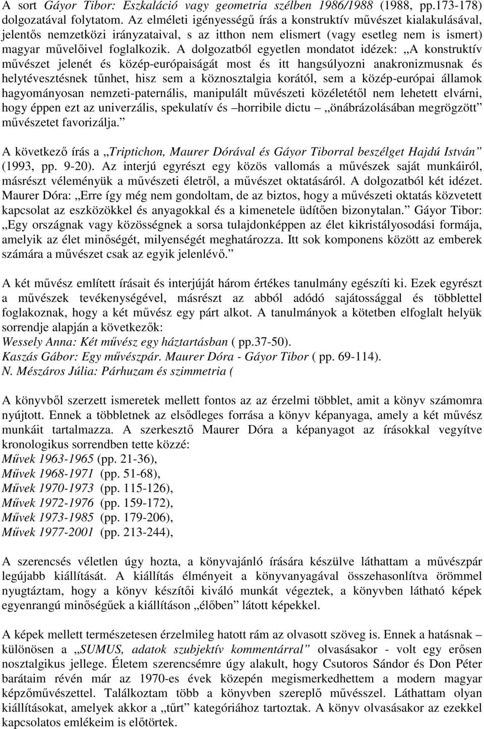 A dolgozatból egyetlen mondatot idézek: A konstruktív mővészet jelenét és közép-európaiságát most és itt hangsúlyozni anakronizmusnak és helytévesztésnek tőnhet, hisz sem a köznosztalgia korától, sem