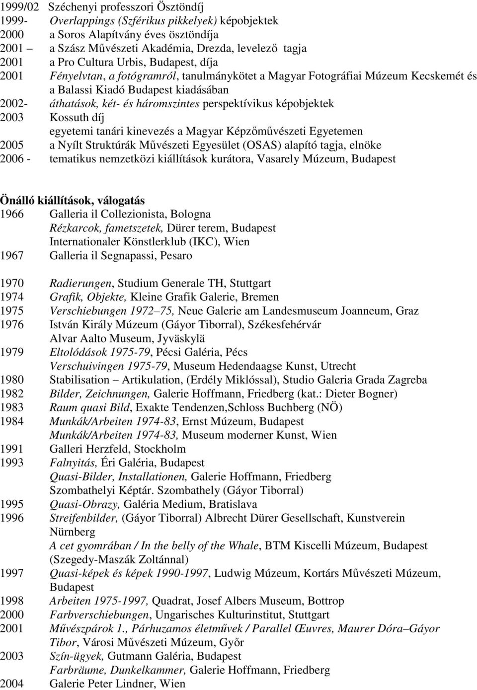 perspektívikus képobjektek 2003 Kossuth díj egyetemi tanári kinevezés a Magyar Képzımővészeti Egyetemen 2005 a Nyílt Struktúrák Mővészeti Egyesület (OSAS) alapító tagja, elnöke 2006 - tematikus