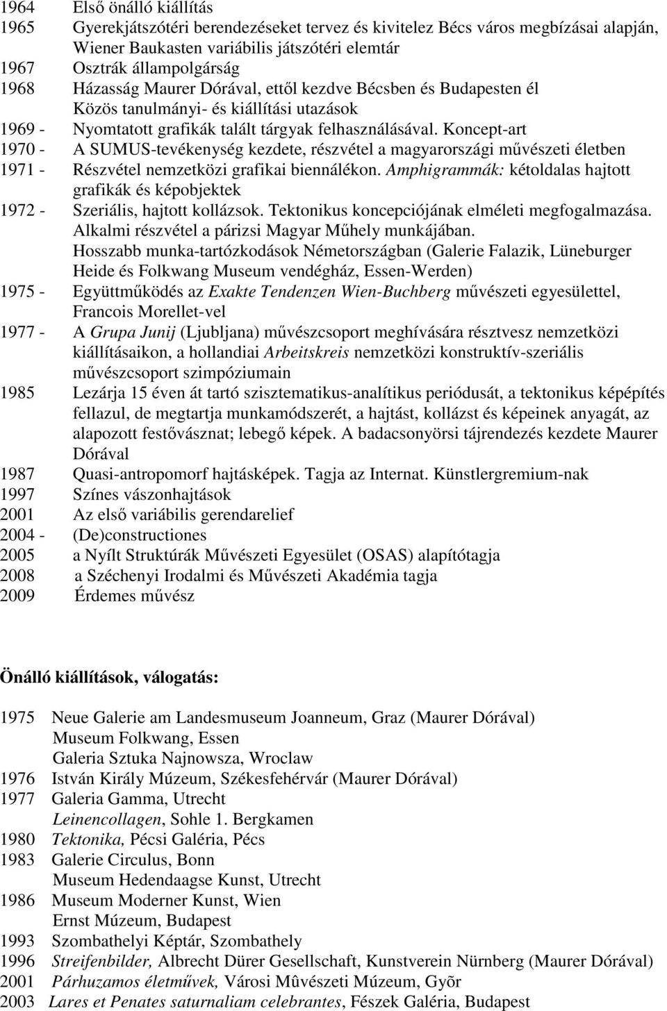 Koncept-art 1970 - A SUMUS-tevékenység kezdete, részvétel a magyarországi mővészeti életben 1971 - Részvétel nemzetközi grafikai biennálékon.