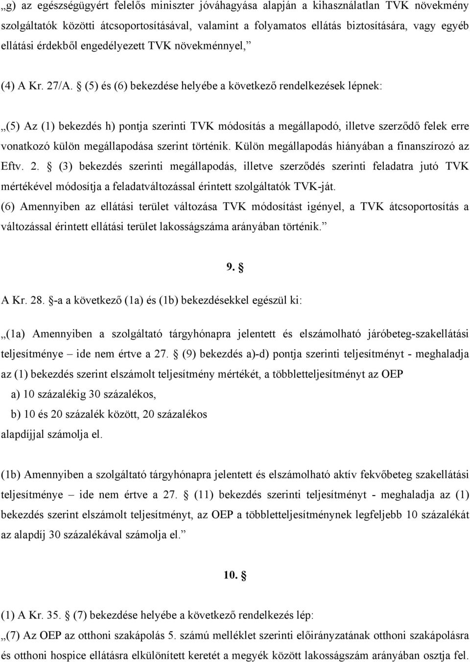 (5) és (6) bekezdése helyébe a következő rendelkezések lépnek: (5) Az (1) bekezdés h) pontja szerinti TVK módosítás a megállapodó, illetve szerződő felek erre vonatkozó külön megállapodása szerint