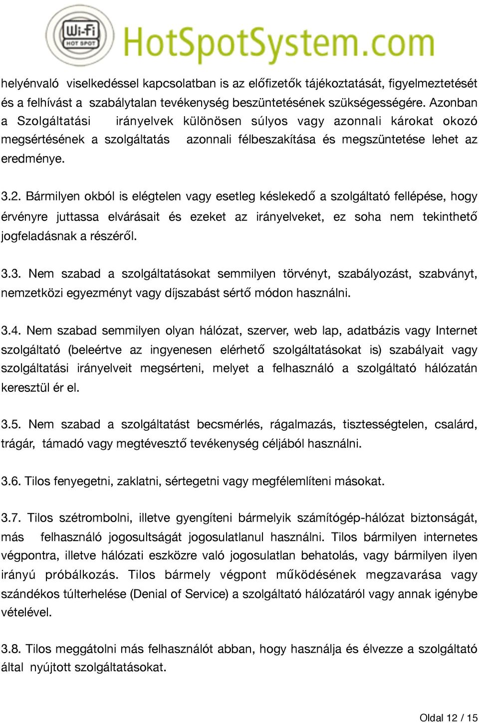 Bármilyen okból is elégtelen vagy esetleg késlekedő a szolgáltató fellépése, hogy érvényre juttassa elvárásait és ezeket az irányelveket, ez soha nem tekinthető jogfeladásnak a részéről. 3.