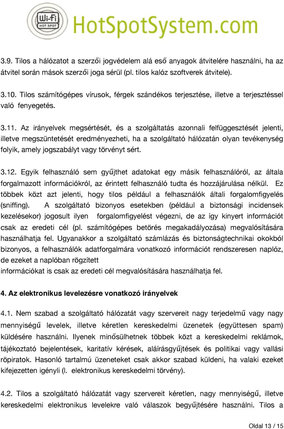 Az irányelvek megsértését, és a szolgáltatás azonnali felfüggesztését jelenti, illetve megszüntetését eredményezheti, ha a szolgáltató hálózatán olyan tevékenység folyik, amely jogszabályt vagy