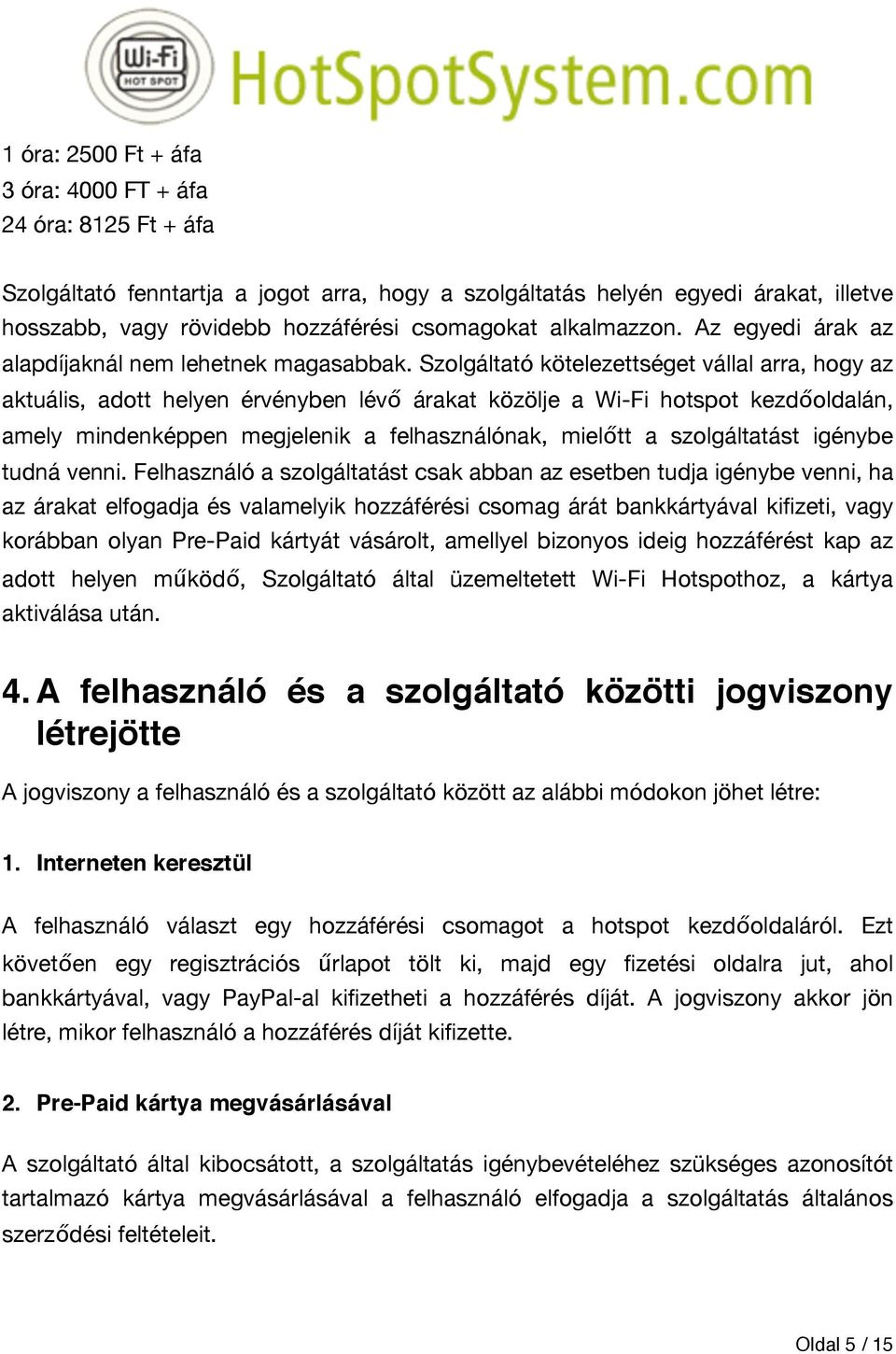 Szolgáltató kötelezettséget vállal arra, hogy az aktuális, adott helyen érvényben lévő árakat közölje a Wi-Fi hotspot kezdőoldalán, amely mindenképpen megjelenik a felhasználónak, mielőtt a